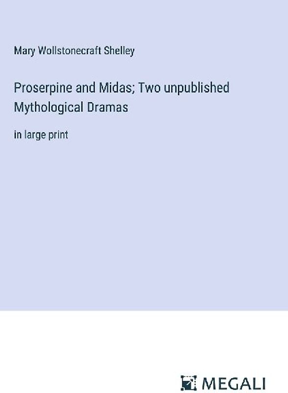 Proserpine and Midas; Two unpublished Mythological Dramas