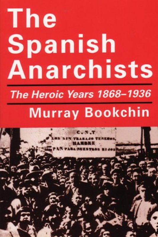 The Spanish Anarchists: The Heroic Years 1868-1936 - Bookchin, Murray