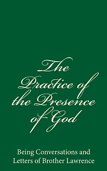 The Practice of the Presence of God: Being Conversations and Letters of Brother Lawrence