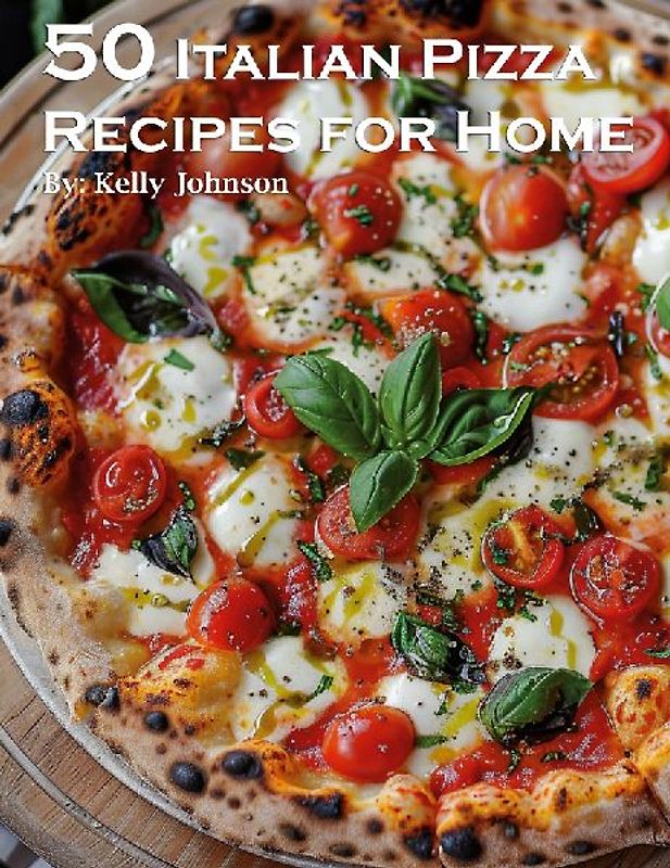 50 Italian Pizza Recipes for Home