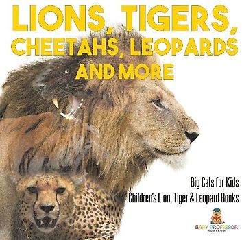 Lions, Tigers, Cheetahs, Leopards and More Big Cats for Kids Children's Lion, Tiger & Leopard Books