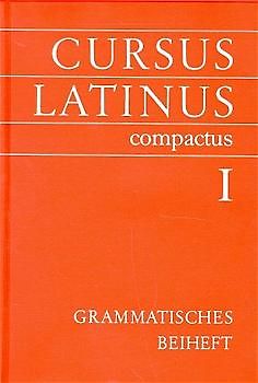 Cursus Latinus Compactus / Texte und Übungen I - Grammatisches Beiheft I