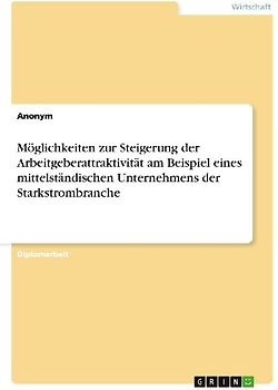 Möglichkeiten zur Steigerung der Arbeitgeberattraktivität am Beispiel eines mittelständischen Unternehmens der Starkstrombranche