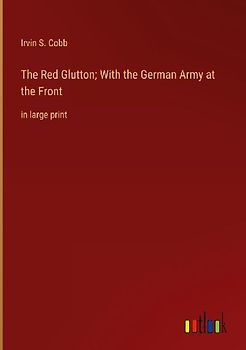 The Red Glutton; With the German Army at the Front