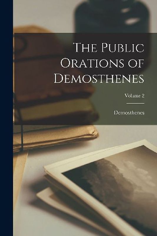 The Public Orations of Demosthenes; Volume 2