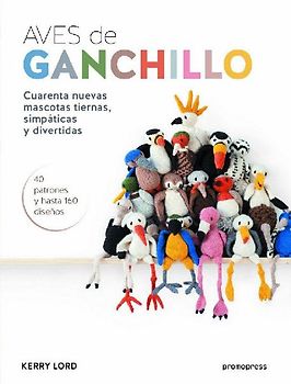 Aves de ganchillo : cuarenta nuevas mascotas tiernas, simpáticas y divertidas