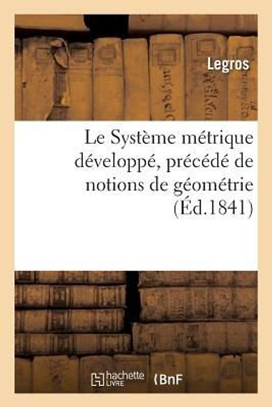 Le Système Métrique Développé, Précédé de Notions de Géométrie