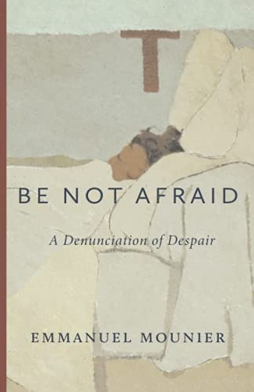 Be Not Afraid: A Denunciation of Despair