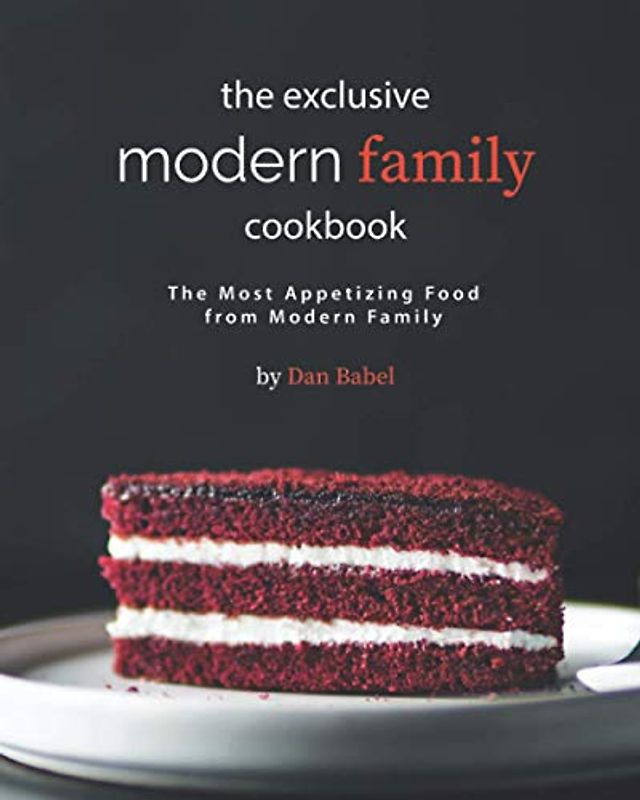 The Exclusive Modern Family Cookbook: The Most Appetizing Food from Modern Family