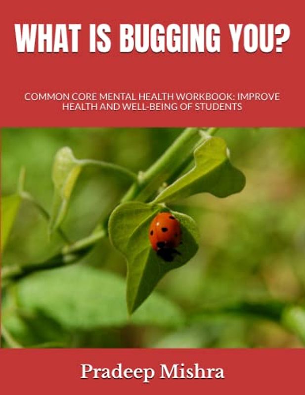 WHAT IS BUGGING YOU?: COMMON CORE MENTAL HEALTH WORKBOOK: IMPROVE HEALTH AND WELL-BEING OF STUDENTS
