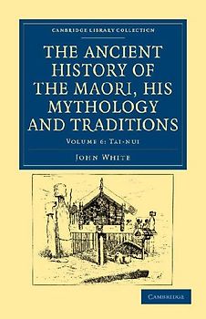 The Ancient History of the Maori, his Mythology and Traditions -             Volume 6
