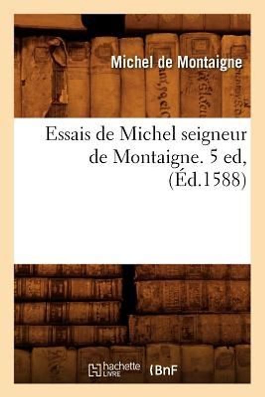 Essais de Michel Seigneur de Montaigne. 5 Ed, (Éd.1588)