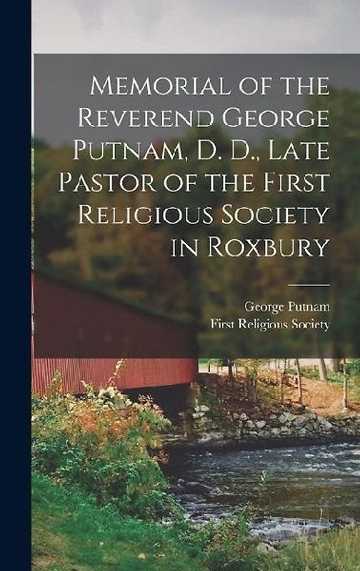 Memorial of the Reverend George Putnam, D. D., Late Pastor of the First Religious Society in Roxbury