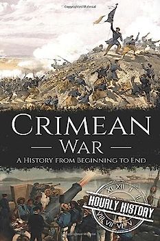 Crimean War: A History from Beginning to End (History of Russia)