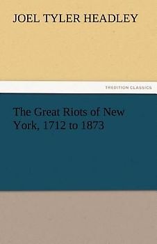 The Great Riots of New York, 1712 to 1873