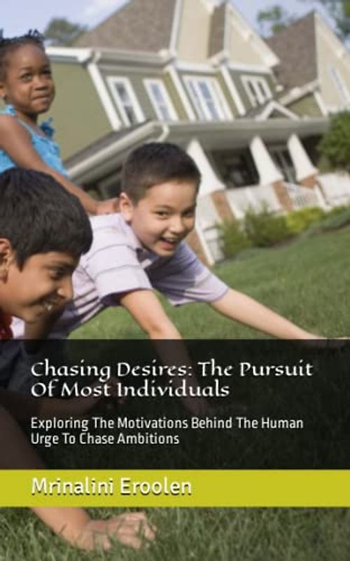 Chasing Desires: The Pursuit Of Most Individuals: Exploring The Motivations Behind The Human Urge To Chase Ambitions