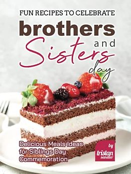 Fun Recipes to Celebrate Brothers and Sisters Day: Delicious Meals Ideas for Siblings Day Commemoration