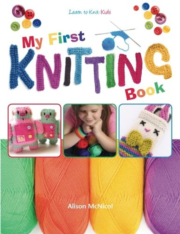My First Knitting Book: Learn To Knit: Kids - McNicol, Alison