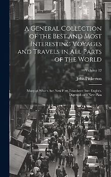 A General Collection of the Best and Most Interesting Voyages and Travels in all Parts of the World; Many of Which are now First Translated Into Engli