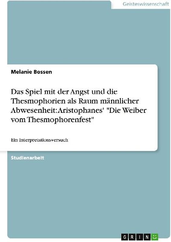 Das Spiel mit der Angst und die Thesmophorien als Raum männlicher Abwesenheit: Aristophanes' "Die Weiber vom Thesmophorenfest"