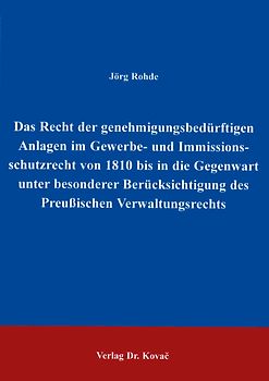 Das Recht der genehmigungsbedürftigen Anlagen im Gewerbe- und Immissionsschutzrecht von 1810 bis in die Gegenwart unter besonderer Berücksichtigung des Preussischen Verwaltungsrechts