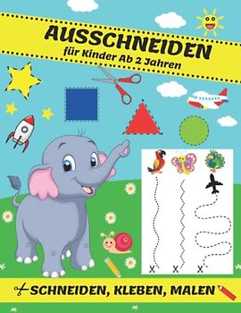 Ausschneiden für Kinder Ab 2 Jahren: Schneiden, Kleben und Malen | Basteln ab 2 Jahre | Ausschneidebuch für Mädchen und Jungen | Schnippeln für die Allerkleinsten