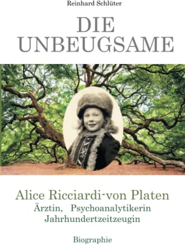 Die Unbeugsame: Alice Ricciardi-von Platen Ärztin, Psychoanalytikerin, Jahrhundertzeitzeugin