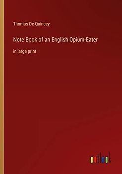 Note Book of an English Opium-Eater: in large print