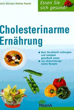 Cholesterinarme Ernährung. Dem Herzinfarkt vorbeugen und trotzdem genussvoll essen. Hundert abwechslungsreiche Rezepte