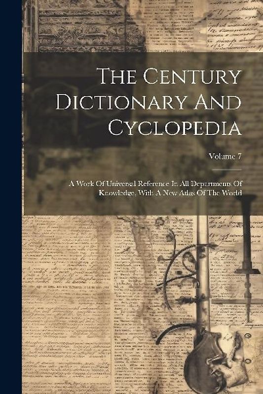 The Century Dictionary And Cyclopedia: A Work Of Universal Reference In All Departments Of Knowledge, With A New Atlas Of The World; Volume 7
