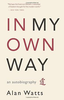 In My Own Way: An Autobiography 1915-1965 - Alan Watts
