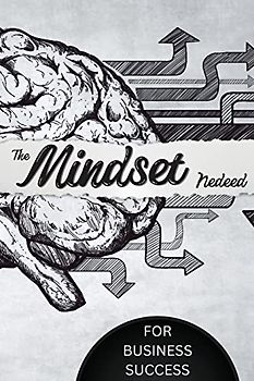 The Mindset Needed for Business Success: Discover the Minds of Successful Internet Entrepreneurs From Around the World/ The E-Entrepreneur Success Mindset