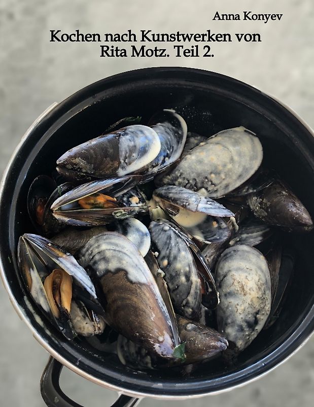 Kochen nach Kunstwerken von Rita Motz. Teil 2.