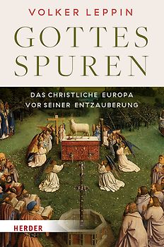 Gottesspuren. Das christliche Europa vor seiner Entzauberung