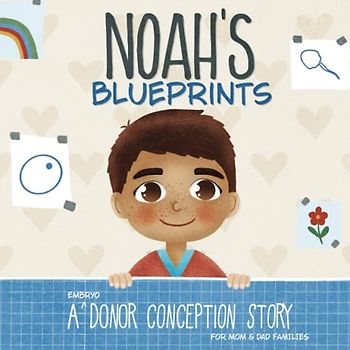 Noah's Blueprints: A (Embryo) Donor Conception Story for Mom/Dad Families (My Donor Story)