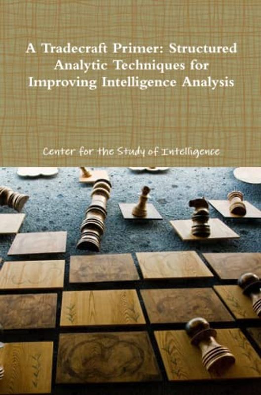 A Tradecraft Primer: Structured Analytic Techniques for Improving Intelligence Analysis