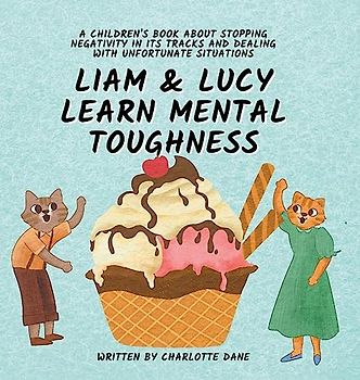 Liam and Lucy Learn Mental Toughness: A Children's Book About Stopping Negativity In Its Tracks and Dealing With Unfortunate Situation
