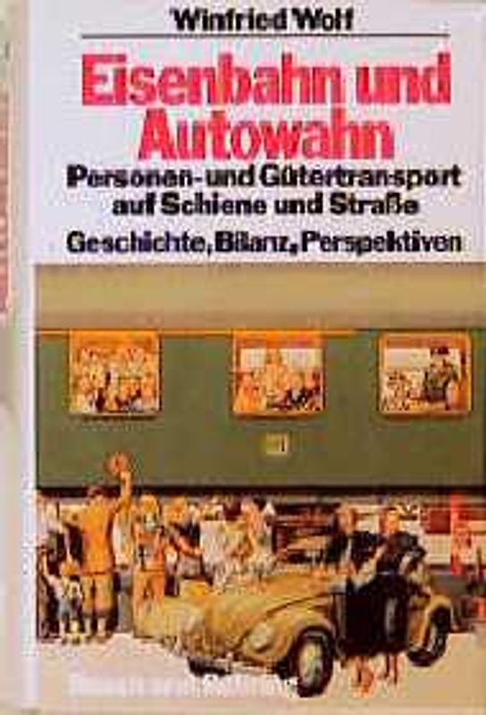 Eisenbahn und Autowahn. Personen- und Gütertransport auf Schiene und Strasse - Geschichte, Bilanz, Perspektiven
