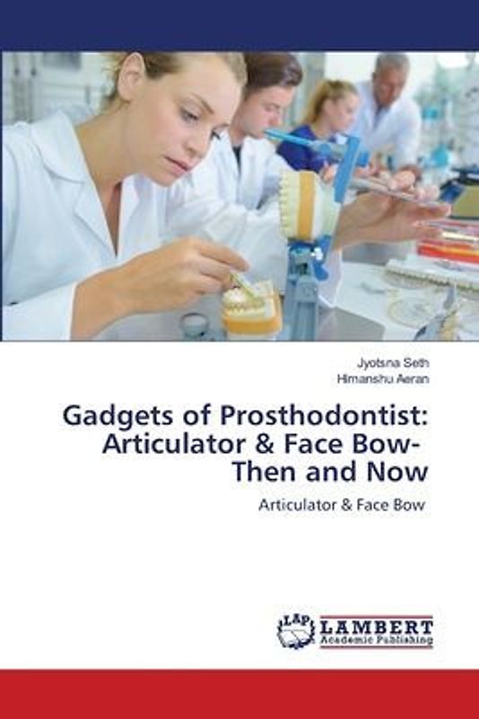 Gadgets of Prosthodontist: Articulator & Face Bow- Then and Now