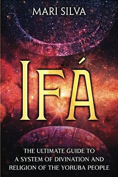 Ifá: The Ultimate Guide to a System of Divination and Religion of the Yoruba People (African Spirituality)
