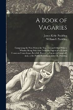 A Book of Vagaries; Comprising the New Mirror for Travelers and Other Whim-whams: Being Selections From the Papers of a Retired Common-councilman, Ere