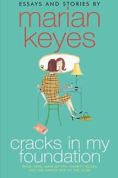 Cracks in My Foundation: Bags, Trips, Make-up Tips, Charity, Glory, and the Darker Side of the Story: Essays and Stories by Marian Keyes - Marian Keyes