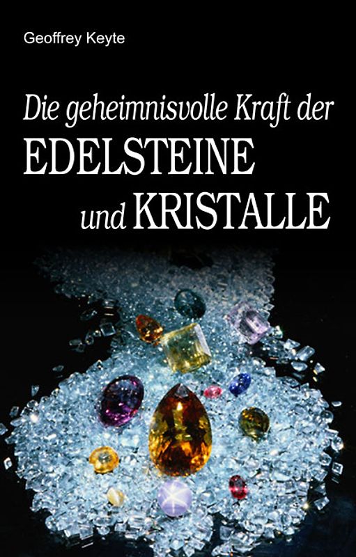 Die geheimnisvolle Kraft der Edelsteine und Kristalle
