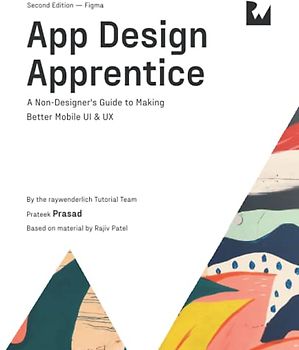 App Design Apprentice (Second Edition): A Non-Designer's Guide to Making Better Mobile UI & UX