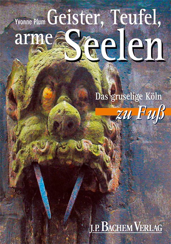 Geister, Teufel, arme Seelen. Das gruselige Köln zu Fuss