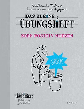 Das kleine Übungsheft Zorn positiv nutzen