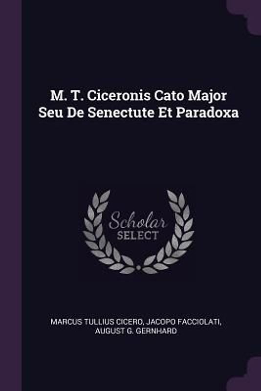 M. T. Ciceronis Cato Major Seu De Senectute Et Paradoxa