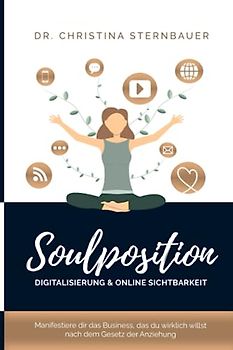 Digitalisierung & Online Sichtbarkeit - „Soulposition“: Manifestiere dir das Business, das du wirklich willst - nach dem Gesetz der Anziehung (Ein spiritueller Business Ratgeber)