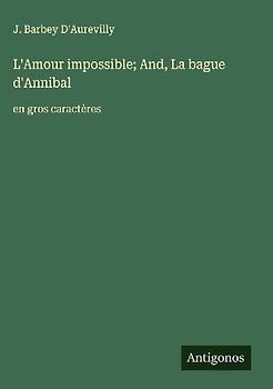 L'Amour impossible; And, La bague d'Annibal