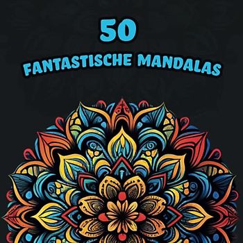 50 Fantastische Mandalas - Mandala Malbuch für Erwachsene und Jugendliche mit 50 Motiven (Für Stressabbau, Entspannung und Meditation)